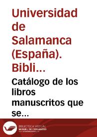 Catálogo de los libros manuscritos que se conservan en la Biblioteca de la Universidad de Salamanca : formado y publicado de orden del Señor Rector de la misma | Biblioteca Virtual Miguel de Cervantes