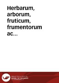 Herbarum, arborum, fruticum, frumentorum ac leguminum. Animalium præterea terrestrium, volatiliu[m] & aquatilium, aliorumq[ue], quorum in medicinis vsus est, simplicium, imagines, ad viuum depictæ. Vna cum nomenclaturis eorundem vsitatis. = Kreutter, Baume, Gesteude, vnnd Frücht, dessgleichen Gethier, zam vnnd wild, im Lufft, Wasser und Erdtrich lebende, mit sampt anderen Materialien vnd Simplicien, zur Artznei dienlich, recht Conterfaytet, und mit iren namen benennet | Biblioteca Virtual Miguel de Cervantes