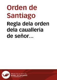 Regla dela orden dela caualleria de señor santiago del espada | Biblioteca Virtual Miguel de Cervantes