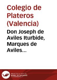 Don Joseph de Aviles Iturbide, Marques de Aviles Brigadier de los exercitos de su Magestad... corregidor y Justicia Mayor de la Ciudad de Valencia... ha sido servido nuevamente aprobar al Colegio de Plateros de esta Ciudad... [Texto impreso] | Biblioteca Virtual Miguel de Cervantes