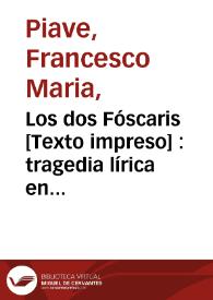 Los dos Fóscaris [Texto impreso] : tragedia lírica en tres actos | Biblioteca Virtual Miguel de Cervantes