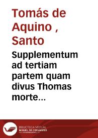 Supplementum ad tertiam partem quam divus Thomas morte praeventus nequivit perficere...  | Biblioteca Virtual Miguel de Cervantes