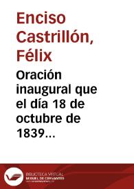 Oración inaugural que el día 18 de octubre de 1839 dijo en la Universidad literaria de esta corte / Felix Enciso Castrillón | Biblioteca Virtual Miguel de Cervantes