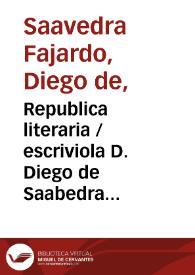 Republica literaria / escriviola D. Diego de Saabedra y Fajardo... ; dase a la estampa por D. Iosfph [sic] de Salinas... | Biblioteca Virtual Miguel de Cervantes