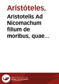 Aristotelis Ad Nicomachum filium de moribus, quae Ethica nominantur, libri decem | Biblioteca Virtual Miguel de Cervantes