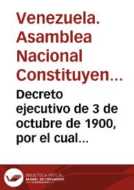Decreto ejecutivo de 3 de octubre de 1900, por el cual se convoca la Asamblea Nacional Constituyente | Biblioteca Virtual Miguel de Cervantes