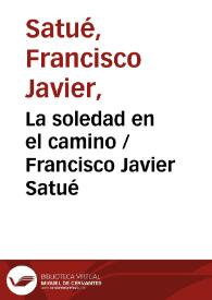 La soledad en el camino / Francisco Javier Satué | Biblioteca Virtual Miguel de Cervantes