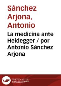 La medicina ante Heidegger / por Antonio Sánchez Arjona | Biblioteca Virtual Miguel de Cervantes