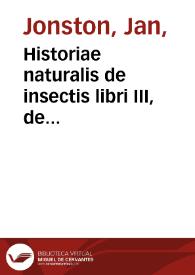 Historiae naturalis de insectis libri III, de serpentibus et draconibus cum aeneis figuris / Joh. Jonstonus ... concinnavit | Biblioteca Virtual Miguel de Cervantes