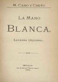 La mano blanca : leyenda original / M. Cano y Cueto | Biblioteca Virtual Miguel de Cervantes