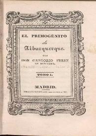El primogénito de Alburquerque. Tomo I y II / por Gregorio Perez de Miranda | Biblioteca Virtual Miguel de Cervantes