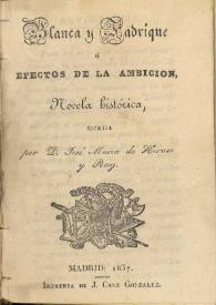 Blanca y Fadrique o Efectos de la ambición : novela histórica / escrita por José María de Heroso y Roig | Biblioteca Virtual Miguel de Cervantes