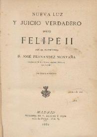 Nueva luz y juicio verdadero sobre Felipe II / por José Fernandez Montaña | Biblioteca Virtual Miguel de Cervantes