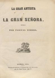 La gran artista y la gran señora. Novela / por Pascual Riesgo | Biblioteca Virtual Miguel de Cervantes