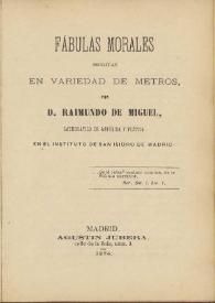 Fábulas morales / escritas en variedad de metros por D. Raimundo de Miguel | Biblioteca Virtual Miguel de Cervantes
