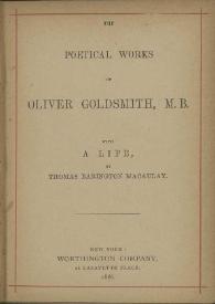 The poetical works / of Oliver Goldsmith, M.B. ; with a life by Thomas Babington Macaulay | Biblioteca Virtual Miguel de Cervantes