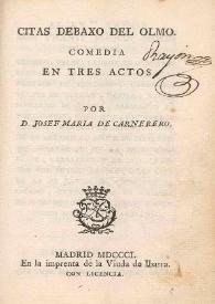 Citas debaxo del olmo. Comedia en tres actos / por Josef Maria de Carnerero | Biblioteca Virtual Miguel de Cervantes