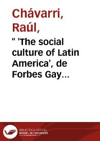 " 'The social culture of Latin America', de Forbes Gay y Nordstrom". New York, Haverst Editions, 1960 [Reseña] / Raúl Chávarri | Biblioteca Virtual Miguel de Cervantes