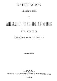 Refutación al Manifiesto del Ministro de Relaciones Exteriores de Chile, sobre la guerra con Bolivia | Biblioteca Virtual Miguel de Cervantes