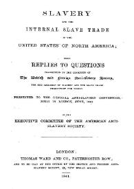 Slavery and the international slave trade in the United States of North America : being replies to questions transmitted by the Committee of the British and Foreing Anti-slabery Society... presented to the General Anti-slavery Convenction held in London, June 1840 by the Executive Committee of the American Anti-slavery Society | Biblioteca Virtual Miguel de Cervantes