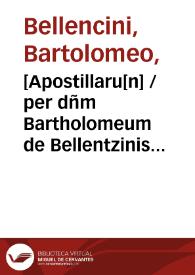 [Apostillaru[n] / per dñm Bartholomeum de Bellentzinis super dñi Abba. necnõ dñi Anto. de Bu. lecturas editaru[m]] | Biblioteca Virtual Miguel de Cervantes