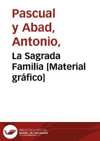 La Sagrada Familia [Material gráfico] | Biblioteca Virtual Miguel de Cervantes