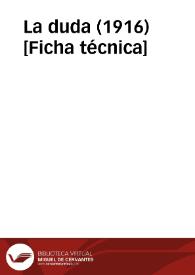 La duda (1916) [Ficha técnica] | Biblioteca Virtual Miguel de Cervantes