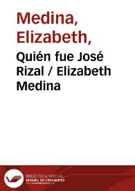 Quién fue José Rizal / Elizabeth Medina | Biblioteca Virtual Miguel de Cervantes