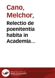 Relectio de poenitentia habita in Academia Salmanticensi anno MDXLVIII : super 14 distinctione quarti sententiarum | Biblioteca Virtual Miguel de Cervantes