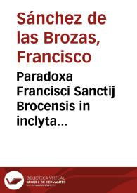 Paradoxa Francisci Sanctij Brocensis in inclyta Salamanticensi Academia Primarij Rethorices, Graecaeque linguae doctoris | Biblioteca Virtual Miguel de Cervantes
