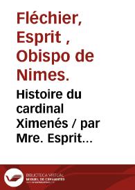 Histoire du cardinal Ximenés. Tome premier / par Mre. Esprit Fléchier evêque de Nismes | Biblioteca Virtual Miguel de Cervantes