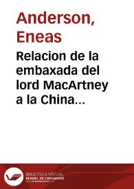 Relacion de la embaxada del lord MacArtney a la China en 1792, 93 y 94 [...] / que escribio en ingles Eneas Anderson... ; y puesto ahora en castellano... por M.B | Biblioteca Virtual Miguel de Cervantes