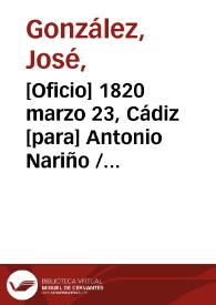 [Oficio] 1820 marzo 23, Cádiz [para] Antonio Nariño / alcayde que soy de esta Cárcel Nacional, José González | Biblioteca Virtual Miguel de Cervantes