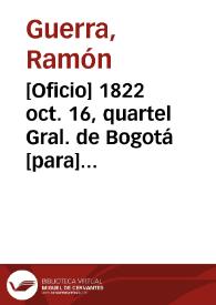 [Oficio] 1822 oct. 16, quartel Gral. de Bogotá [para] Sr. Gral. de división Antonio Nariño | Biblioteca Virtual Miguel de Cervantes