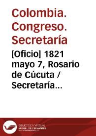 [Oficio] 1821 mayo 7, Rosario de Cúcuta / Secretaría del Congreso Genl. de Colombia, Miguel Santamaría | Biblioteca Virtual Miguel de Cervantes
