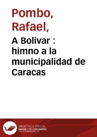 A Bolivar  : himno a la municipalidad de Caracas | Biblioteca Virtual Miguel de Cervantes