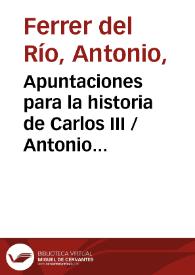 Apuntaciones para la historia de Carlos III / Antonio Ferrer del Río | Biblioteca Virtual Miguel de Cervantes
