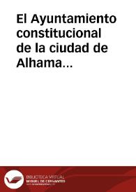 El Ayuntamiento constitucional de la ciudad de Alhama á la nacion | Biblioteca Virtual Miguel de Cervantes