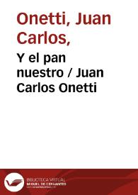 Y el pan nuestro / Juan Carlos Onetti | Biblioteca Virtual Miguel de Cervantes