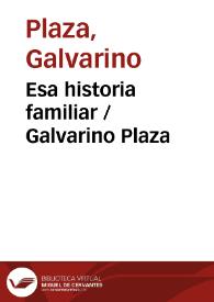 Esa historia familiar / Galvarino Plaza | Biblioteca Virtual Miguel de Cervantes