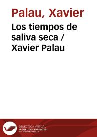 Los tiempos de saliva seca / Xavier Palau | Biblioteca Virtual Miguel de Cervantes