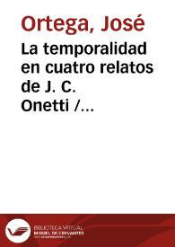 La temporalidad en cuatro relatos de J. C. Onetti / José Ortega | Biblioteca Virtual Miguel de Cervantes