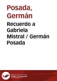 Recuerdo a Gabriela Mistral / Germán Posada | Biblioteca Virtual Miguel de Cervantes