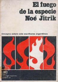 El fuego de la especie : ensayos sobre seis escritores argentinos / Noé Jitrik | Biblioteca Virtual Miguel de Cervantes