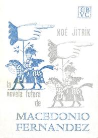 La novela futura de Macedonio Fernández : con un "retrato discontinuo", una antología y una bibliografía / Noé Jitrik | Biblioteca Virtual Miguel de Cervantes