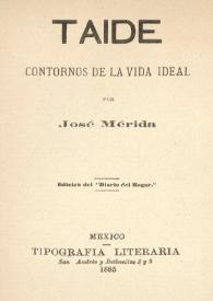 Taide : contornos de la vida ideal / por José Mérida [seudónimo] ; edición del Diario del Hogar | Biblioteca Virtual Miguel de Cervantes