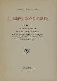 El libro como fiesta / discurso leído por el Excelentísimo Señor D. Pedro Laín Entralgo de la Real Academia Española, en su representación corporativa en la Junta Pública del Instituto de España de 23 de abril de 1955, conmemorativa de la Fiesta Nacional del Libro Español | Biblioteca Virtual Miguel de Cervantes