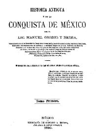 Historia antigua y de la conquista de México. Tomo primero / por el Lic. Manuel Orozco y Berra | Biblioteca Virtual Miguel de Cervantes