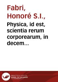 Physica, id est, scientia rerum corporearum, in decem tractatus distributa / auctore Honorato Fabri... | Biblioteca Virtual Miguel de Cervantes