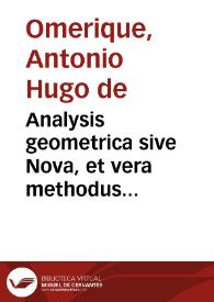 Analysis geometrica sive Nova, et vera methodus resolvendi tam problemata geometrica,  quam arithmeticas quaestiones : pars prima de planis / authore D. Antonio Hugone de Omerique... | Biblioteca Virtual Miguel de Cervantes